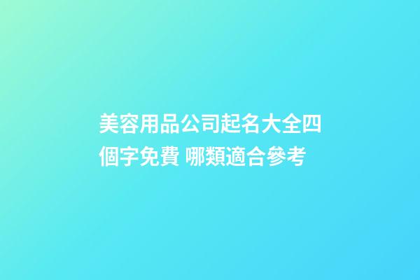 美容用品公司起名大全四個字免費 哪類適合參考-第1張-公司起名-玄機派